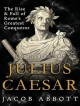 The Rise and Fall of Rome's Greatest Conqueror: The History of Julius Caesar by Jacob Abbott