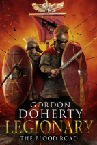 Legionary: The Blood Road by Gordon Doherty